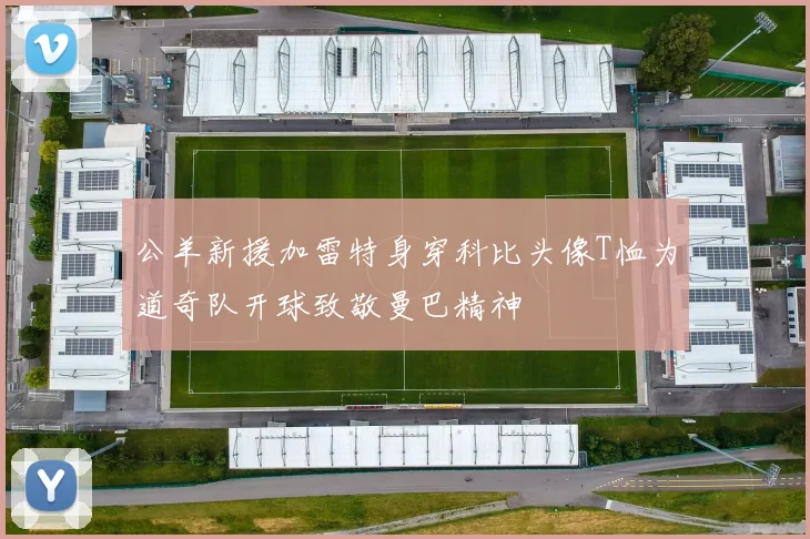 公羊新援加雷特身穿科比头像T恤为道奇队开球致敬曼巴精神